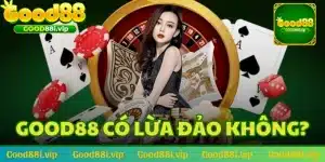 GOOD88 có lừa đảo không?